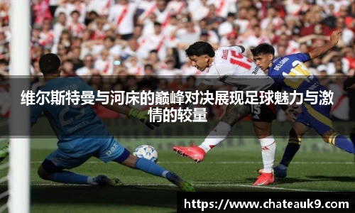 维尔斯特曼与河床的巅峰对决展现足球魅力与激情的较量